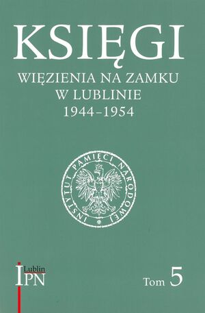 Księgi więzienia na Zamku w Lublinie 1944–1954, t. 5: Księga Główna więźniów śledczych 1 VIII 1947 – 22 I 1948