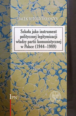 Szkoła jako instrument politycznej legitymizacji władzy partii komunistycznej w Polsce (1944–1989)