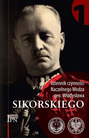 Dziennik czynności Naczelnego Wodza gen. Władysława Sikorskiego, t. 1