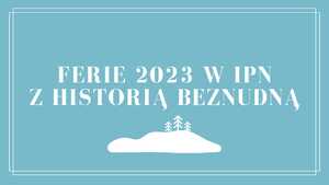 Ferie 2023 w IPN z Historią Beznudną